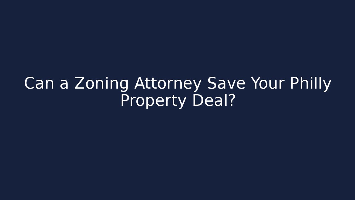Can a Zoning Attorney Save Your Philly Property Deal?
