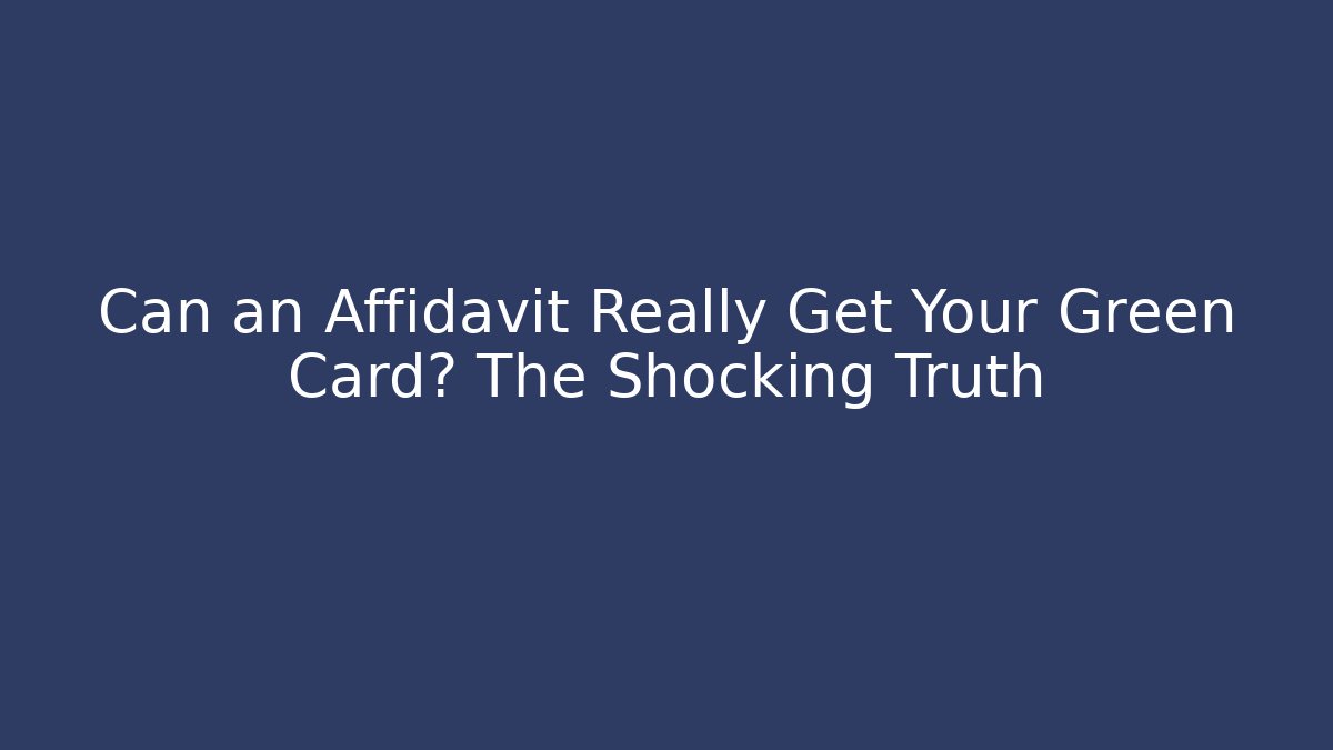 Can an Affidavit Really Get Your Green Card? The Shocking Truth