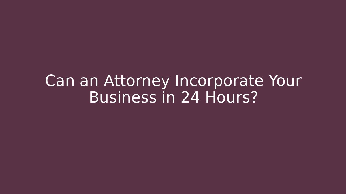 Can an Attorney Incorporate Your Business in 24 Hours?