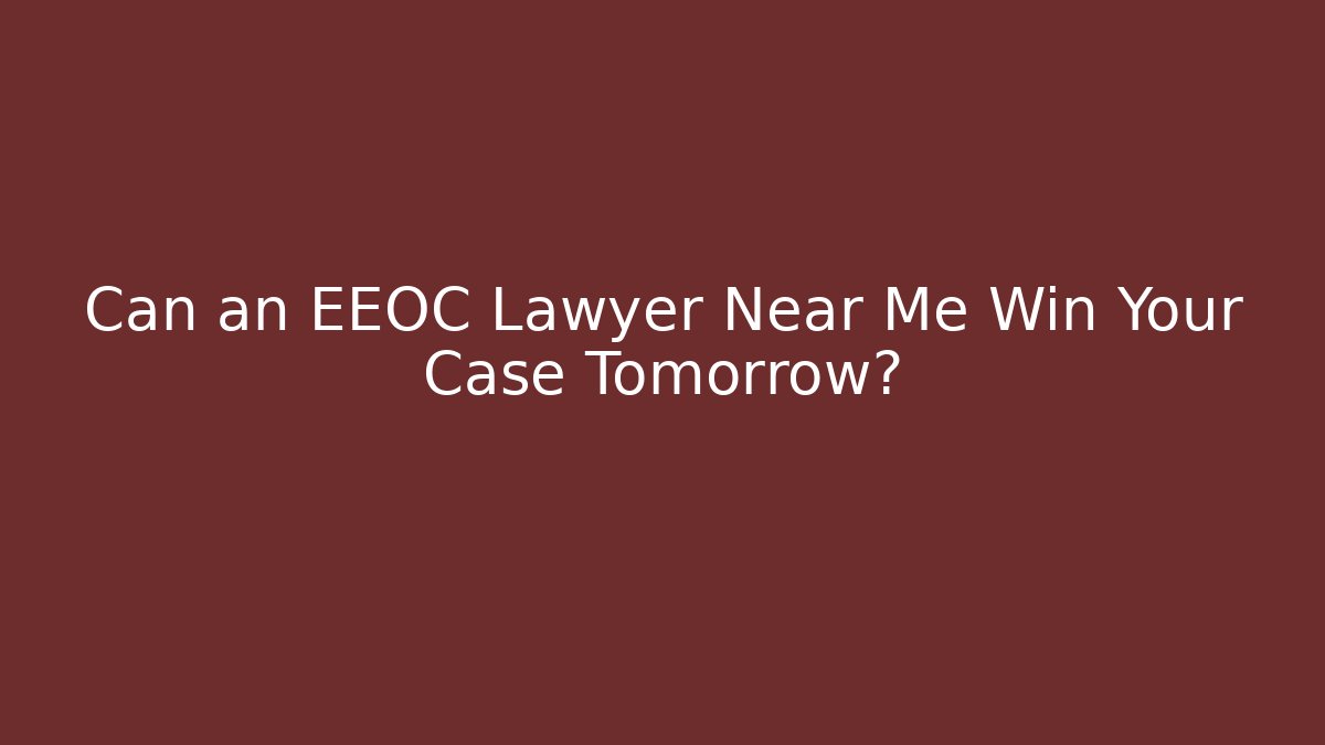 Can an EEOC Lawyer Near Me Win Your Case Tomorrow?