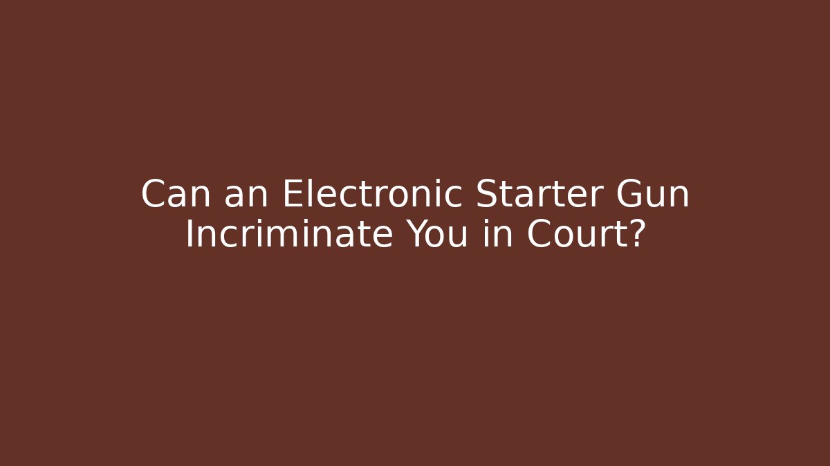 Can an Electronic Starter Gun Incriminate You in Court?