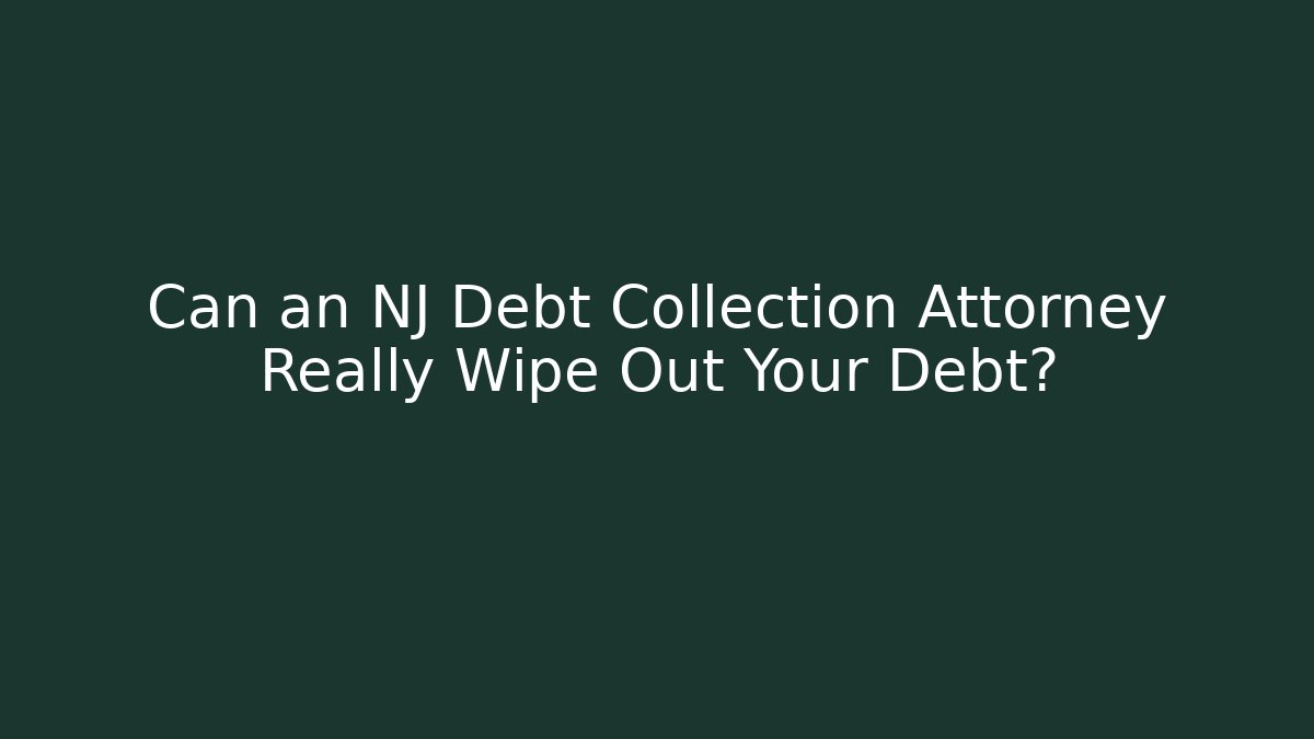 Can an NJ Debt Collection Attorney Really Wipe Out Your Debt? - WealthxGroup