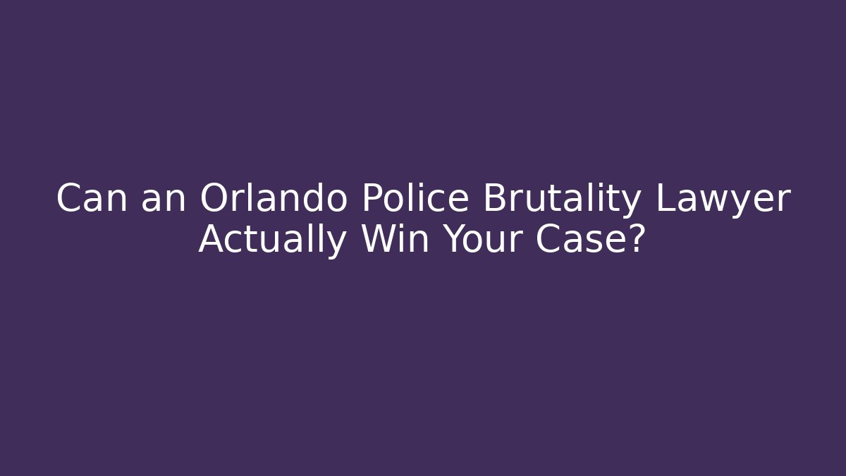Can an Orlando Police Brutality Lawyer Actually Win Your Case?
