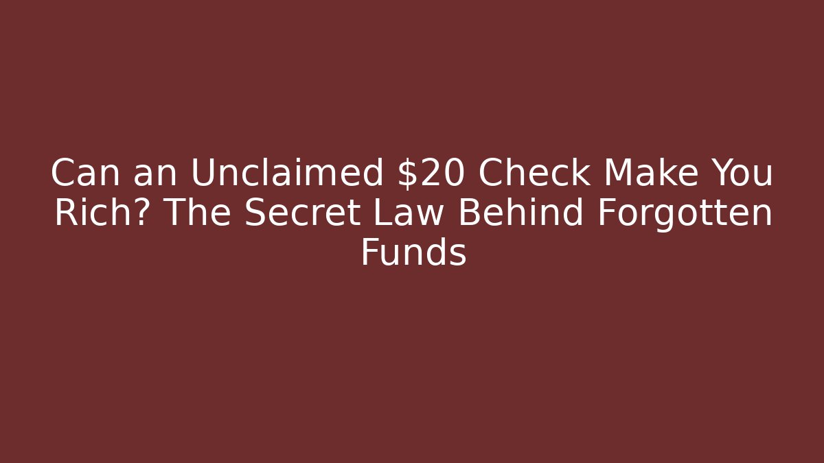 Can an Unclaimed $20 Check Make You Rich? The Secret Law Behind Forgotten Funds