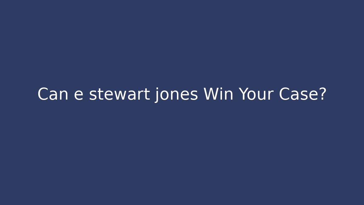 Can e stewart jones Win Your Case? - WealthxGroup