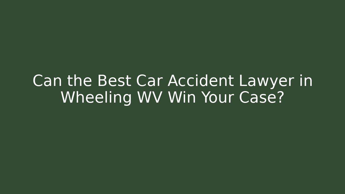 Can the Best Car Accident Lawyer in Wheeling WV Win Your Case?
