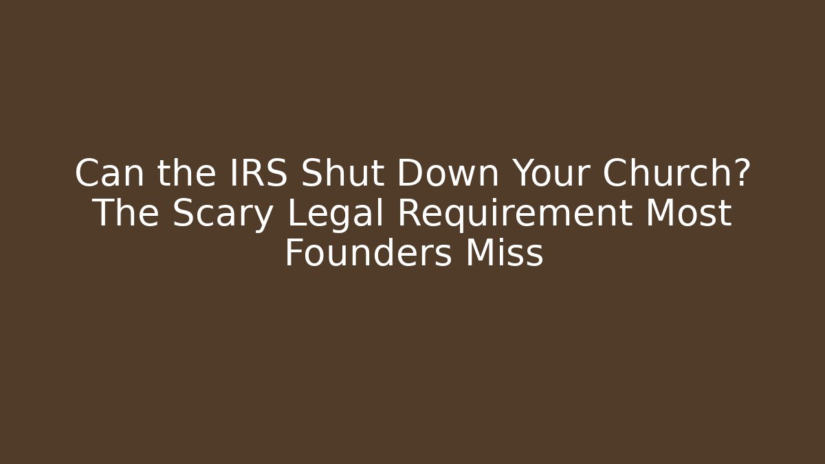 Can the IRS Shut Down Your Church? The Scary Legal Requirement Most Founders Miss - WealthxGroup