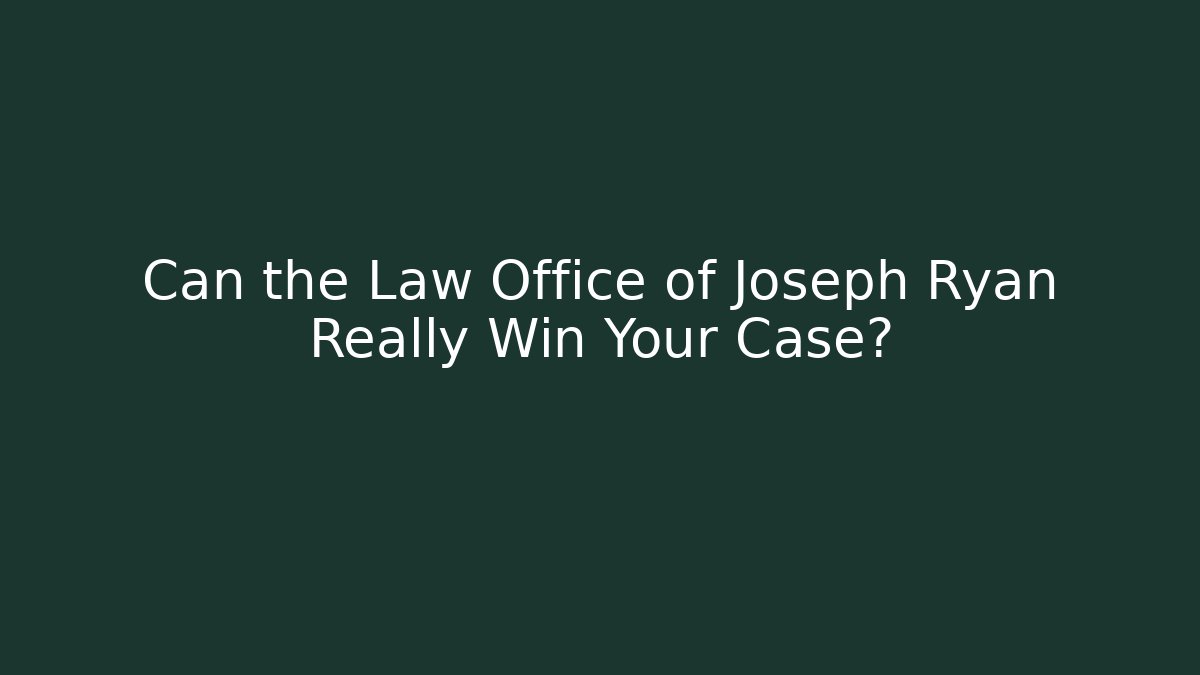 Can the Law Office of Joseph Ryan Really Win Your Case?