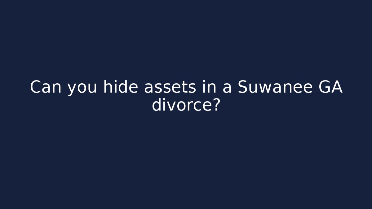 Can you hide assets in a Suwanee GA divorce? - WealthxGroup