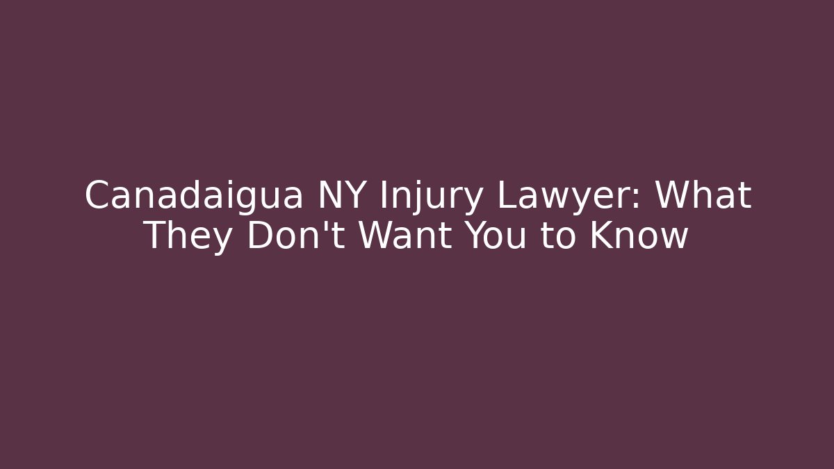 Canadaigua NY Injury Lawyer: What They Don't Want You to Know
