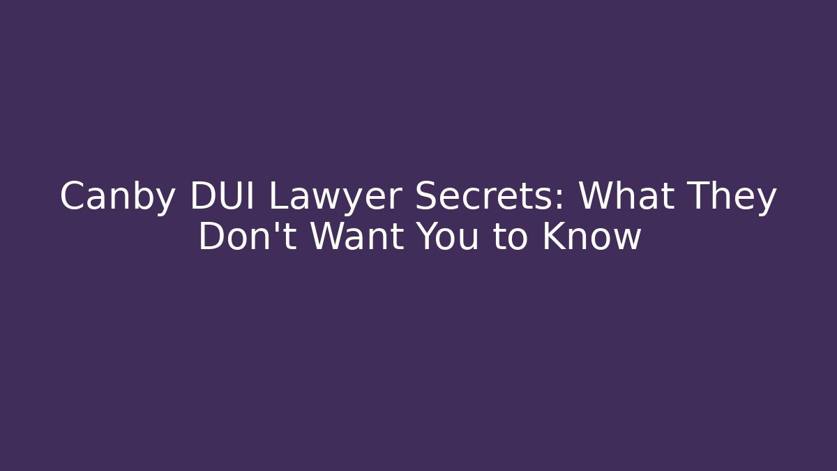 Canby DUI Lawyer Secrets: What They Don't Want You to Know