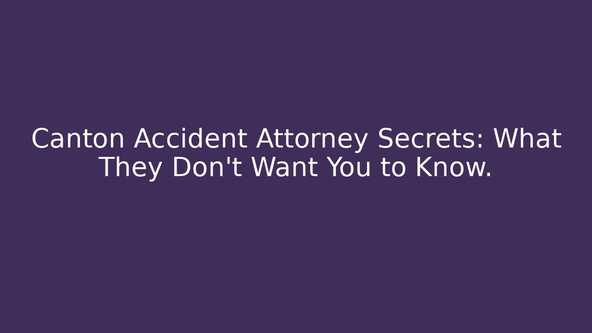 Canton Accident Attorney Secrets: What They Don’t Want You to Know.