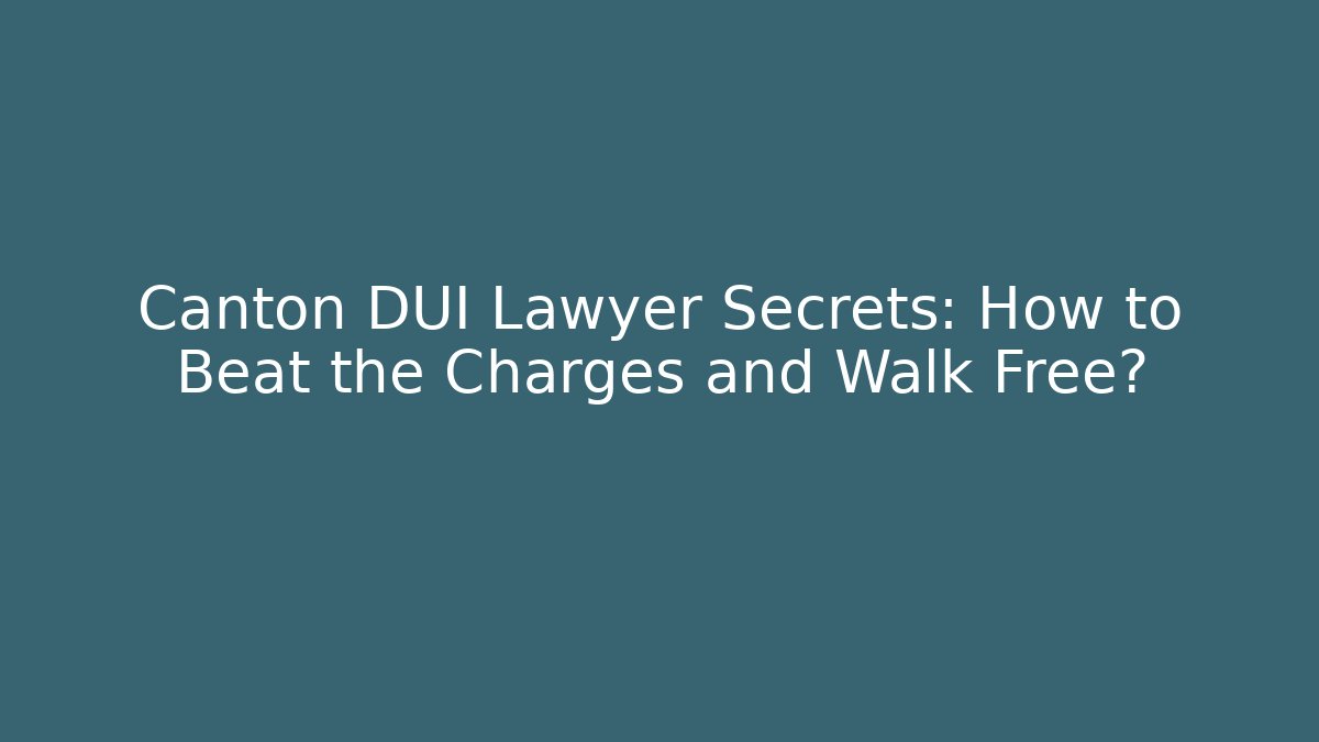 Canton DUI Lawyer Secrets: How to Beat the Charges and Walk Free?