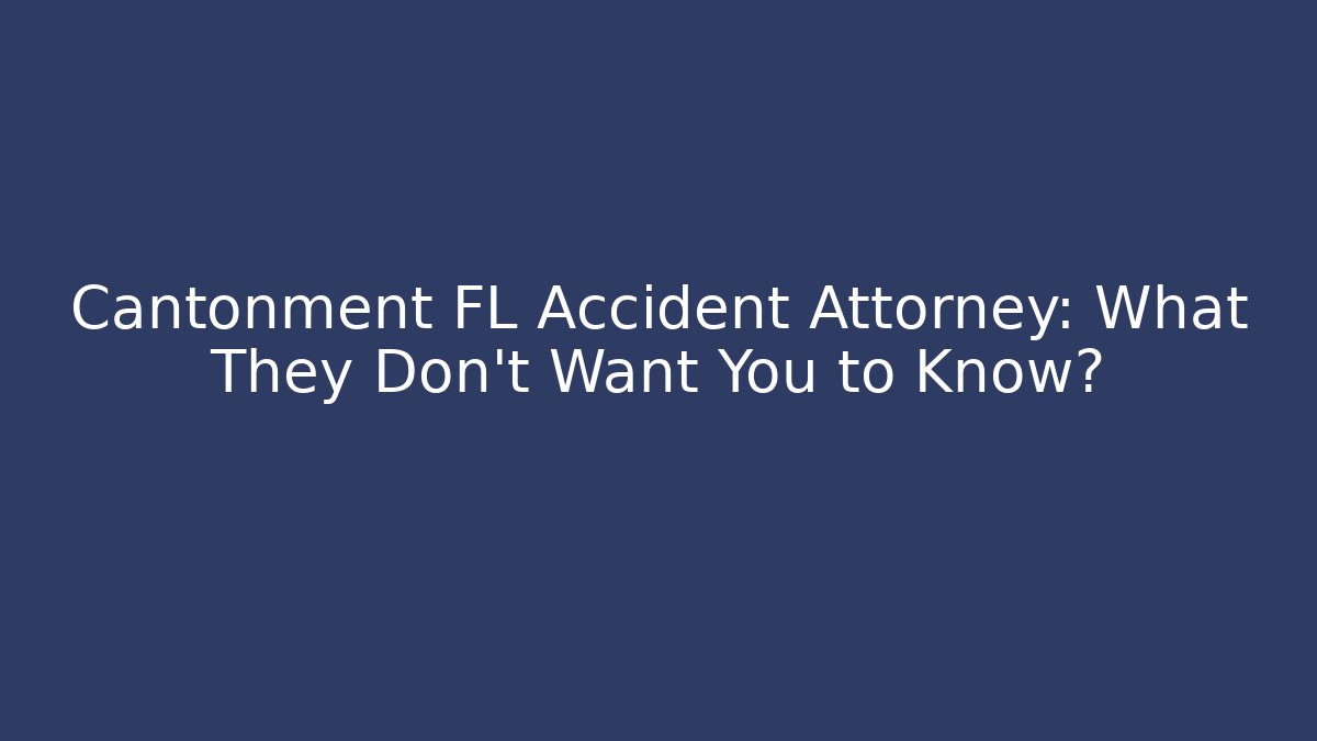 Cantonment FL Accident Attorney: What They Don't Want You to Know?