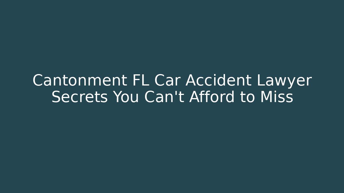 Cantonment FL Car Accident Lawyer Secrets You Can’t Afford to Miss