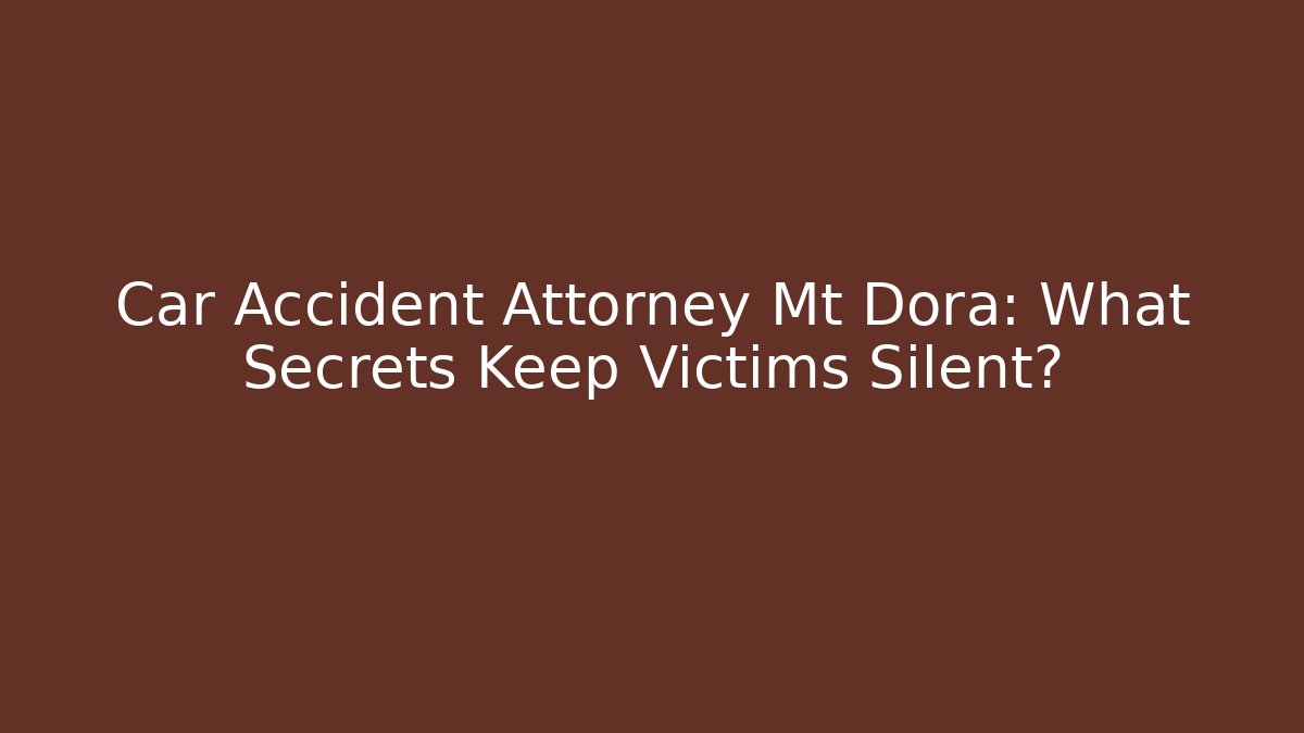 Car Accident Attorney Mt Dora: What Secrets Keep Victims Silent?