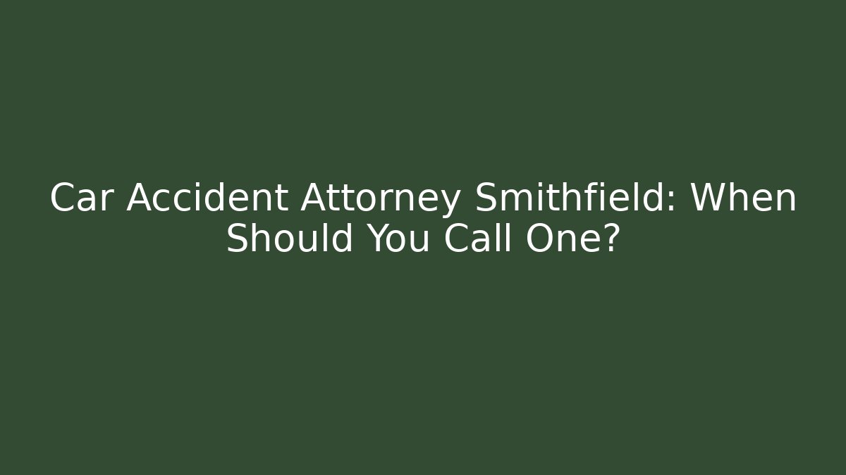 Car Accident Attorney Smithfield: When Should You Call One? - WealthxGroup
