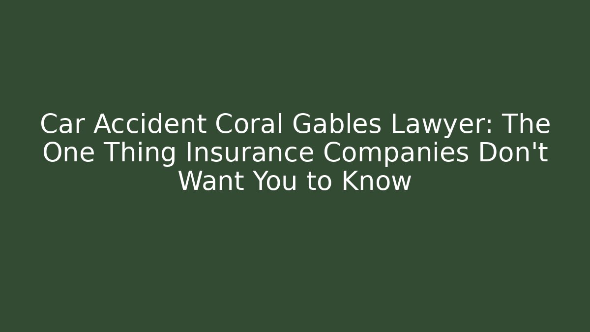 Car Accident Coral Gables Lawyer: The One Thing Insurance Companies Don’t Want You to Know