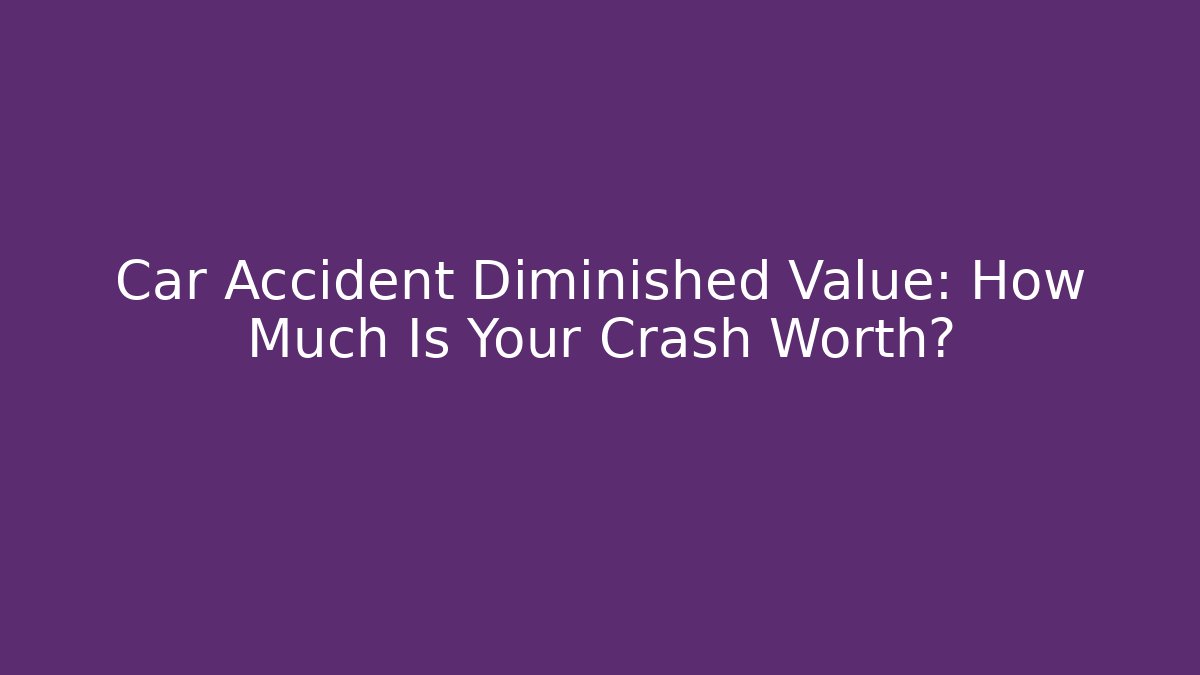 Car Accident Diminished Value: How Much Is Your Crash Worth? - WealthxGroup