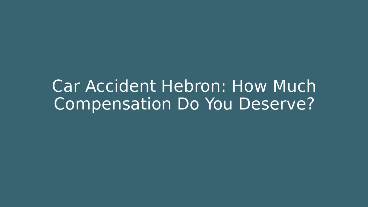 Car Accident Hebron: How Much Compensation Do You Deserve?