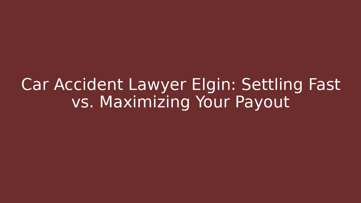 Car Accident Lawyer Elgin: Settling Fast vs. Maximizing Your Payout - WealthxGroup