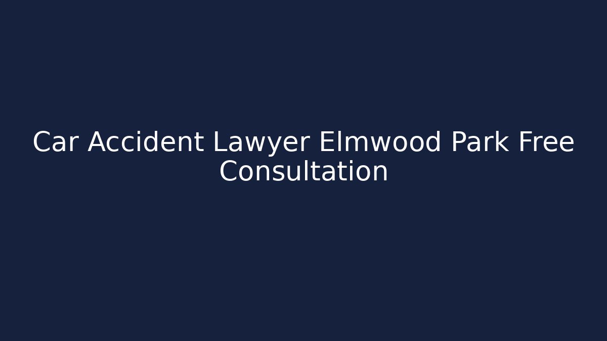 Car Accident Lawyer Elmwood Park Free Consultation