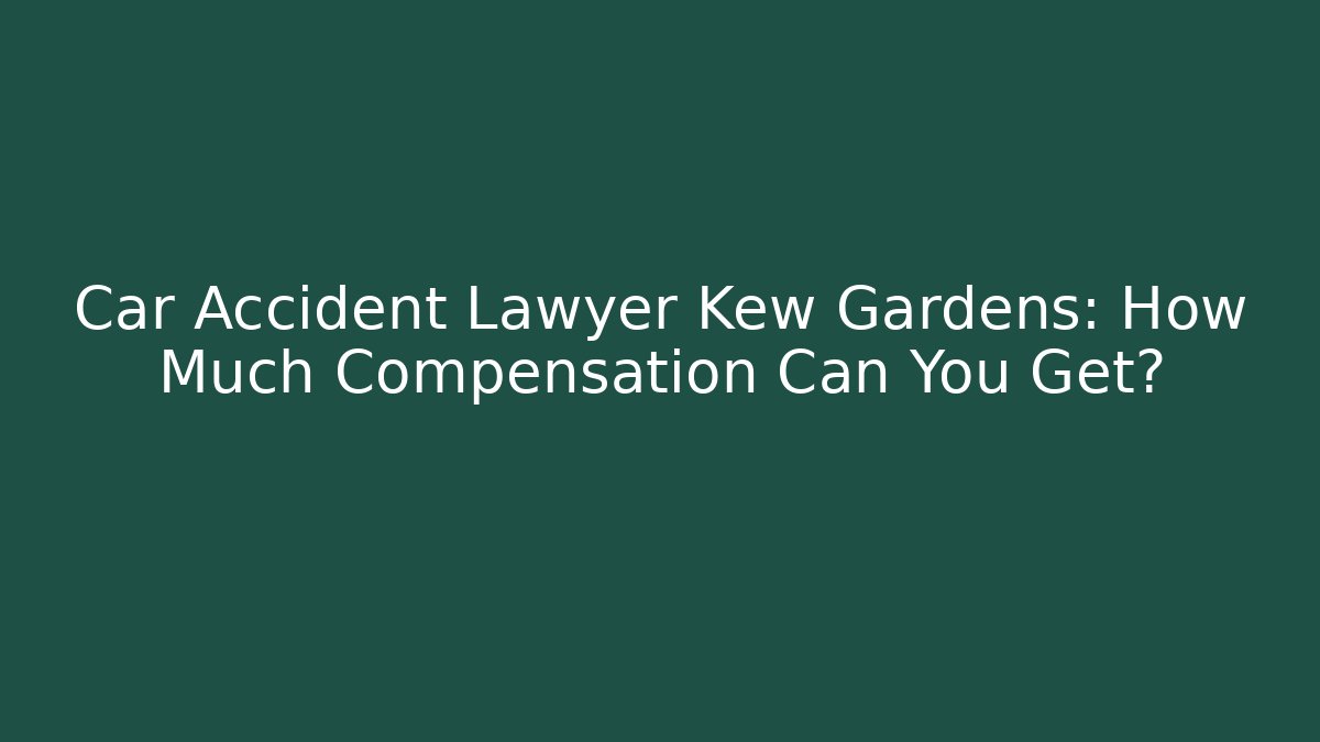 Car Accident Lawyer Kew Gardens: How Much Compensation Can You Get? - WealthxGroup