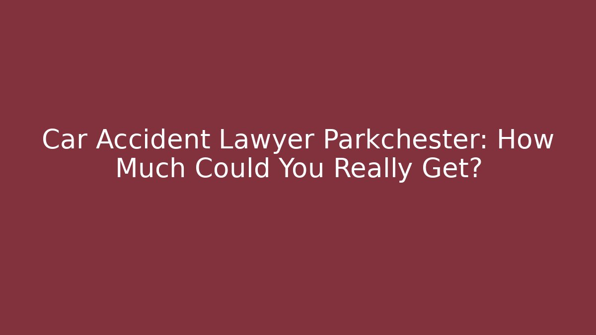 Car Accident Lawyer Parkchester: How Much Could You Really Get? - WealthxGroup