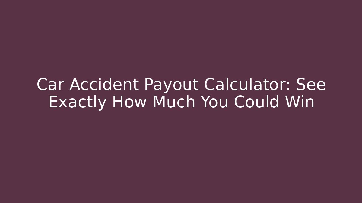 Car Accident Payout Calculator: See Exactly How Much You Could Win