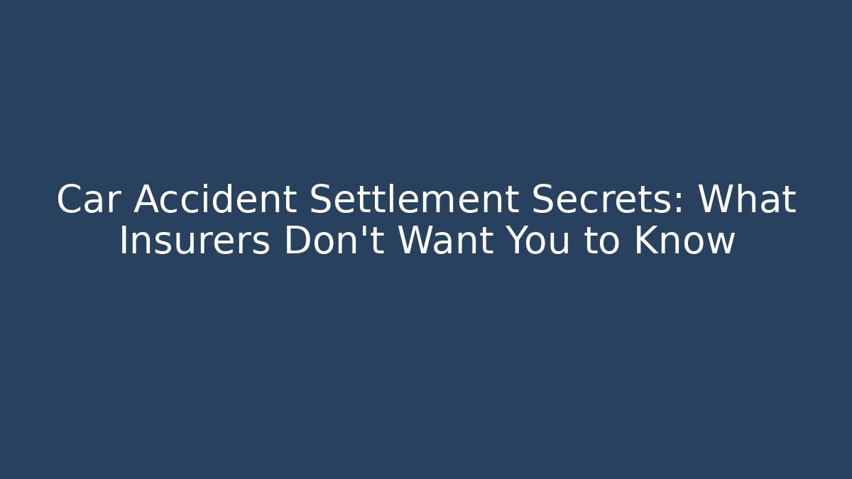 Car Accident Settlement Secrets: What Insurers Don’t Want You to Know