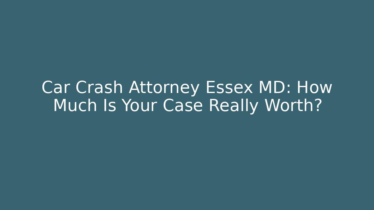 Car Crash Attorney Essex MD: How Much Is Your Case Really Worth? - WealthxGroup