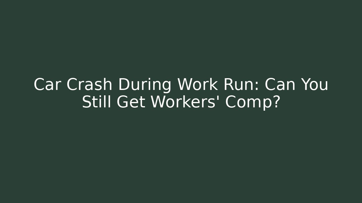 Car Crash During Work Run: Can You Still Get Workers' Comp?