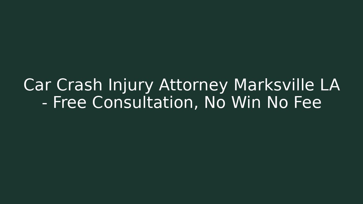 Car Crash Injury Attorney Marksville LA – Free Consultation, No Win No Fee