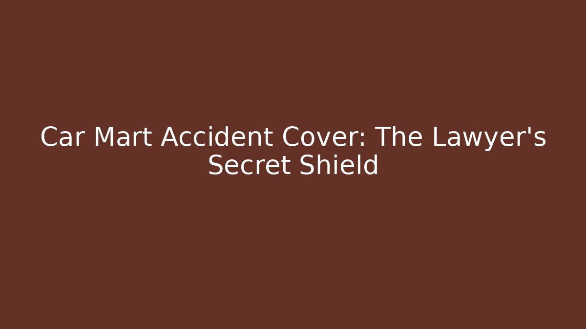 Car Mart Accident Cover: The Lawyer's Secret Shield