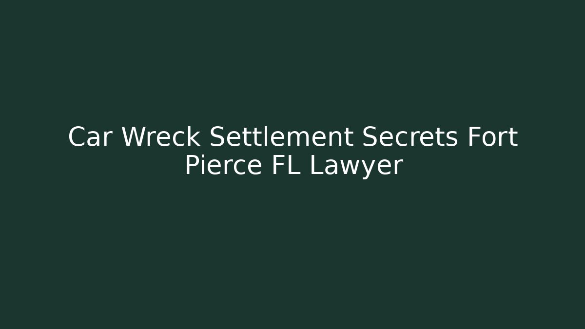 Car Wreck Settlement Secrets Fort Pierce FL Lawyer - WealthxGroup