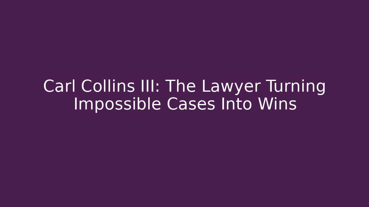 Carl Collins III: The Lawyer Turning Impossible Cases Into Wins - WealthxGroup