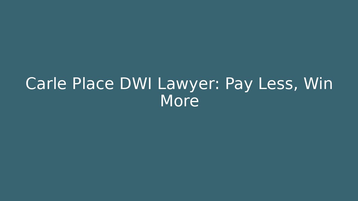 Carle Place DWI Lawyer: Pay Less, Win More