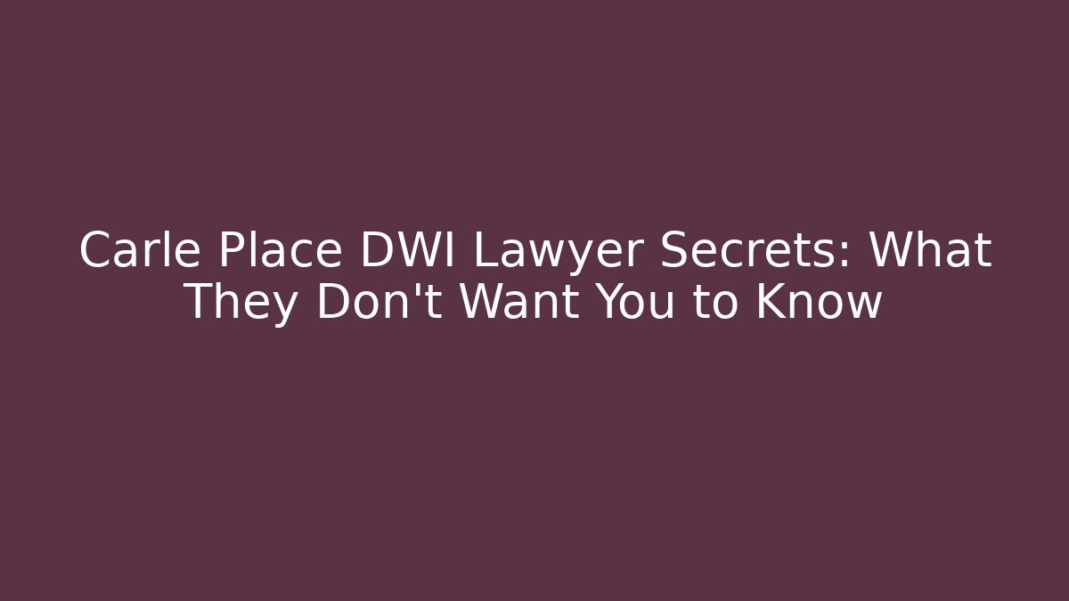 Carle Place DWI Lawyer Secrets: What They Don't Want You to Know