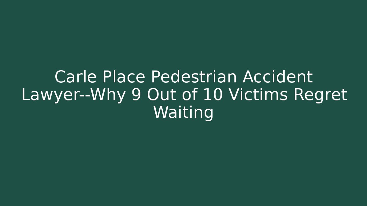 Carle Place Pedestrian Accident Lawyer—Why 9 Out of 10 Victims Regret Waiting