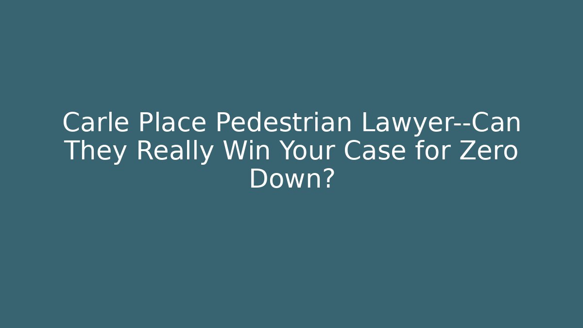 Carle Place Pedestrian Lawyer—Can They Really Win Your Case for Zero Down?