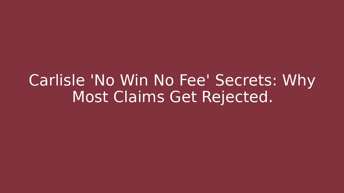 Carlisle 'No Win No Fee' Secrets: Why Most Claims Get Rejected.
