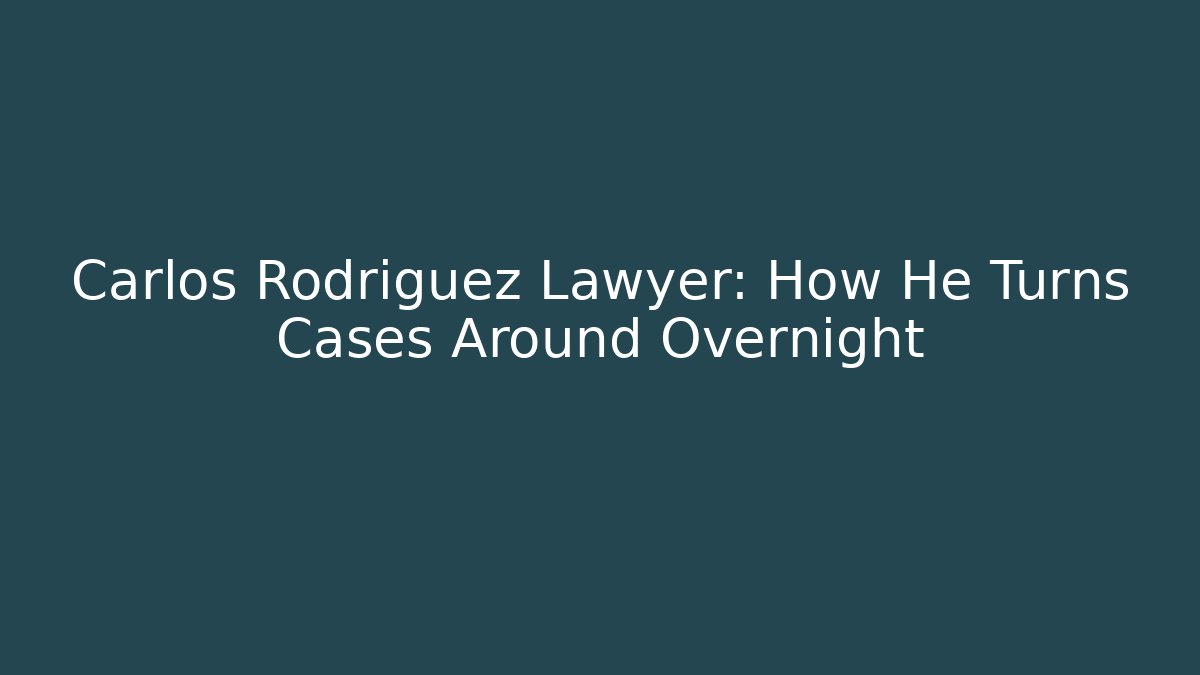 Carlos Rodriguez Lawyer: How He Turns Cases Around Overnight