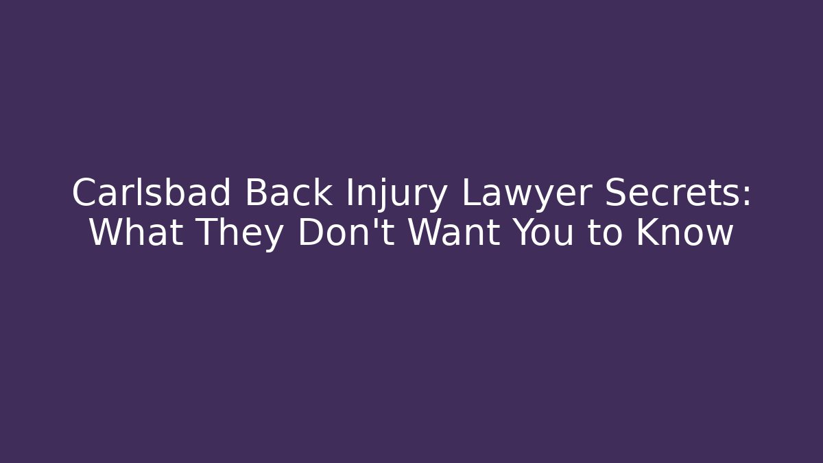 Carlsbad Back Injury Lawyer Secrets: What They Don't Want You to Know