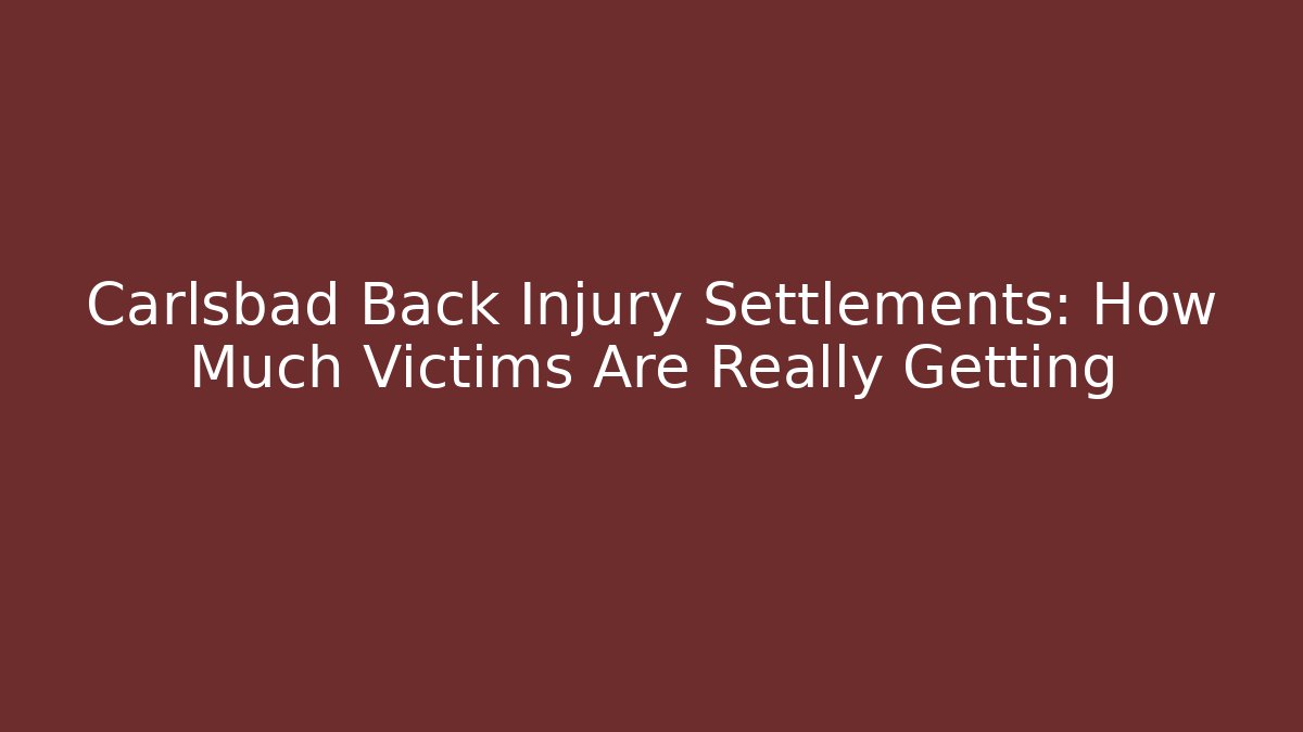 Carlsbad Back Injury Settlements: How Much Victims Are Really Getting
