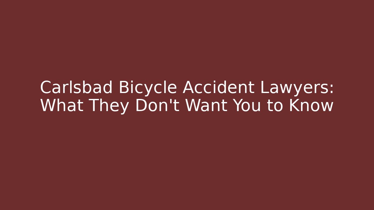 Carlsbad Bicycle Accident Lawyers: What They Don’t Want You to Know