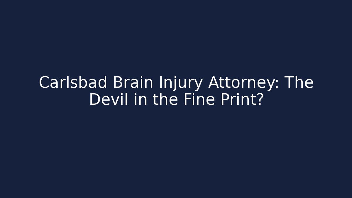 Carlsbad Brain Injury Attorney: The Devil in the Fine Print?