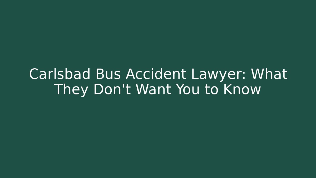 Carlsbad Bus Accident Lawyer: What They Don't Want You to Know