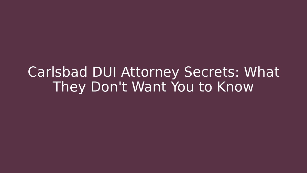 Carlsbad DUI Attorney Secrets: What They Don't Want You to Know