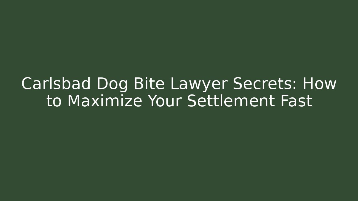 Carlsbad Dog Bite Lawyer Secrets: How to Maximize Your Settlement Fast
