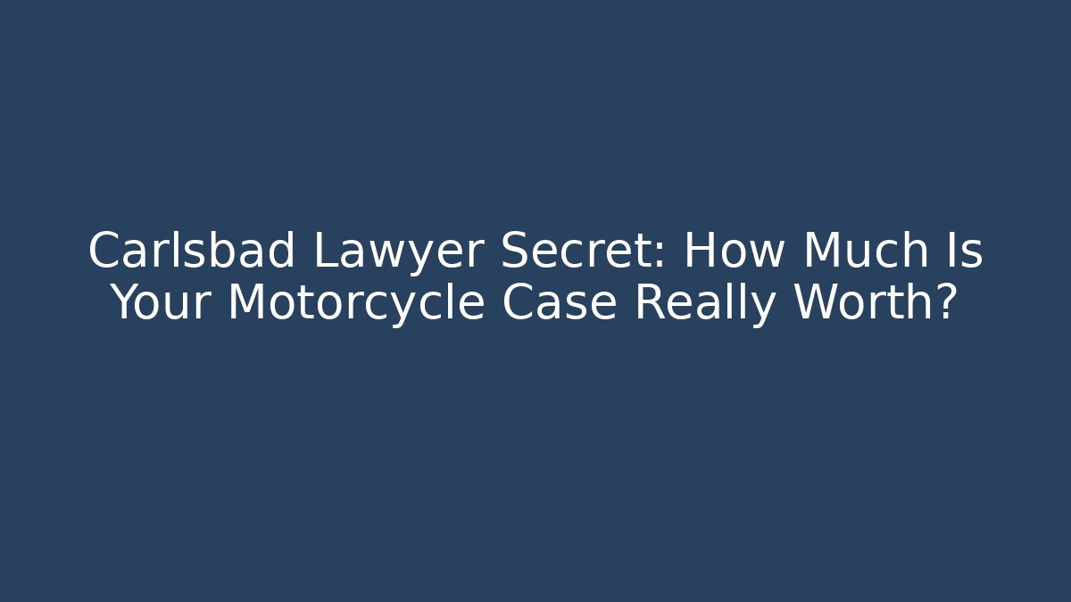 Carlsbad Lawyer Secret: How Much Is Your Motorcycle Case Really Worth? - WealthxGroup